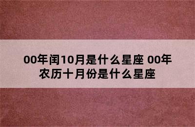 00年闰10月是什么星座 00年农历十月份是什么星座